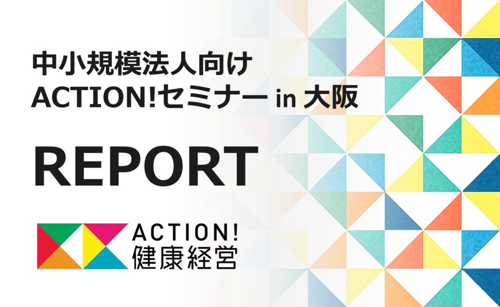 中小規模法人向け ACTION！セミナーレポート in 大阪 - ACTION！健康