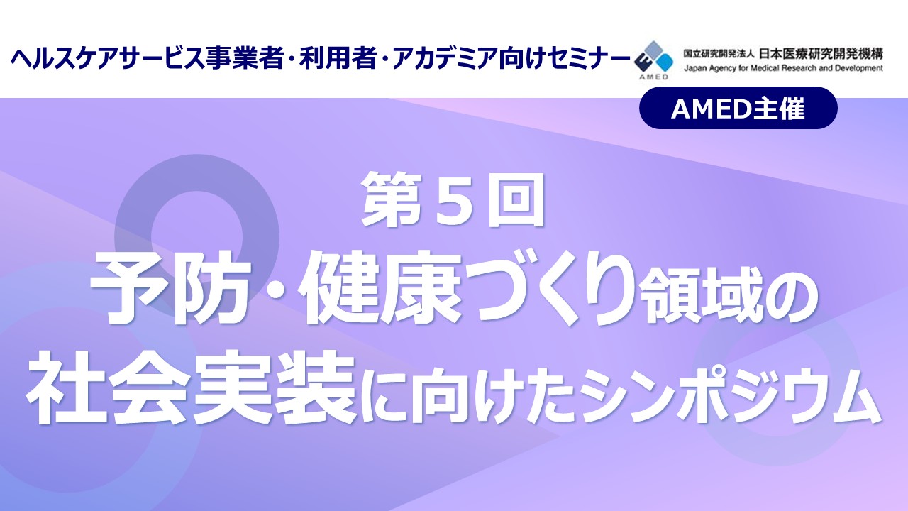 第５回 予防・健康づくり領域の 社会実装に向けたシンポジウム
